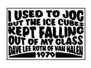 еще одна фраза:"I used to jog but the ice cubes kept falling out of my glass.”
...